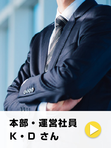 本部・運営社員 K・Dさん